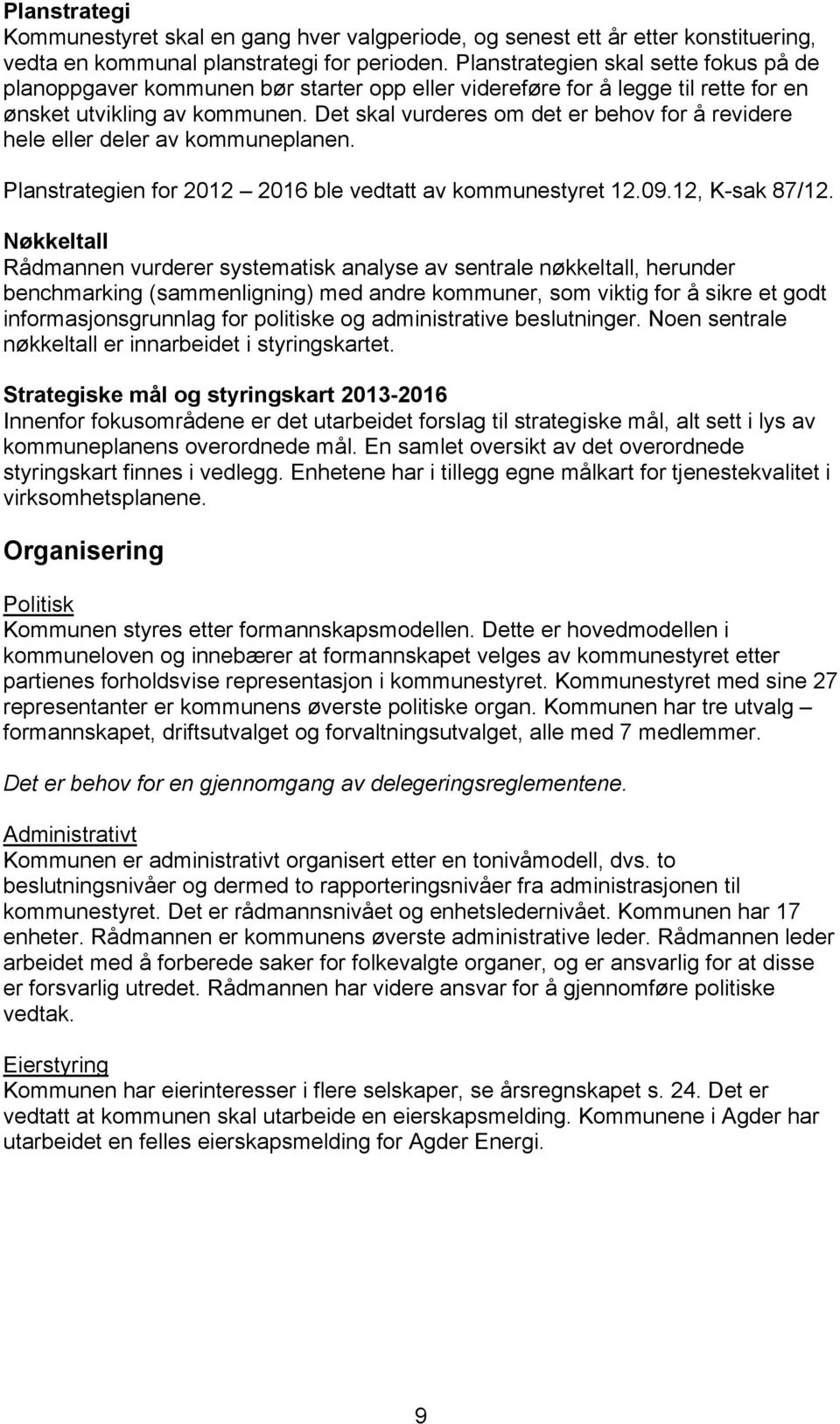 Det skal vurderes om det er behov for å revidere hele eller deler av kommuneplanen. Planstrategien for 2012 2016 ble vedtatt av kommunestyret 12.09.12, K-sak 87/12.