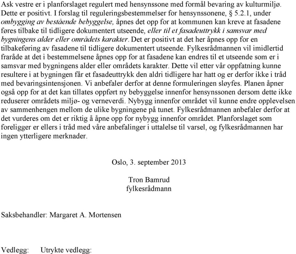 alder eller områdets karakter. Det er positivt at det her åpnes opp for en tilbakeføring av fasadene til tidligere dokumentert utseende.