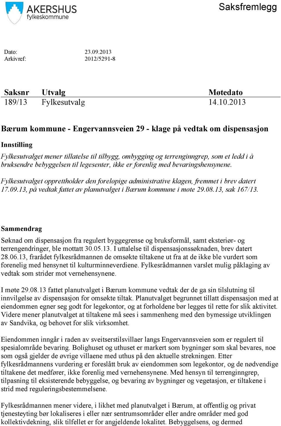 til legesenter, ikke er forenlig med bevaringshensynene. Fylkesutvalget opprettholder den foreløpige administrative klagen, fremmet i brev datert 17.09.