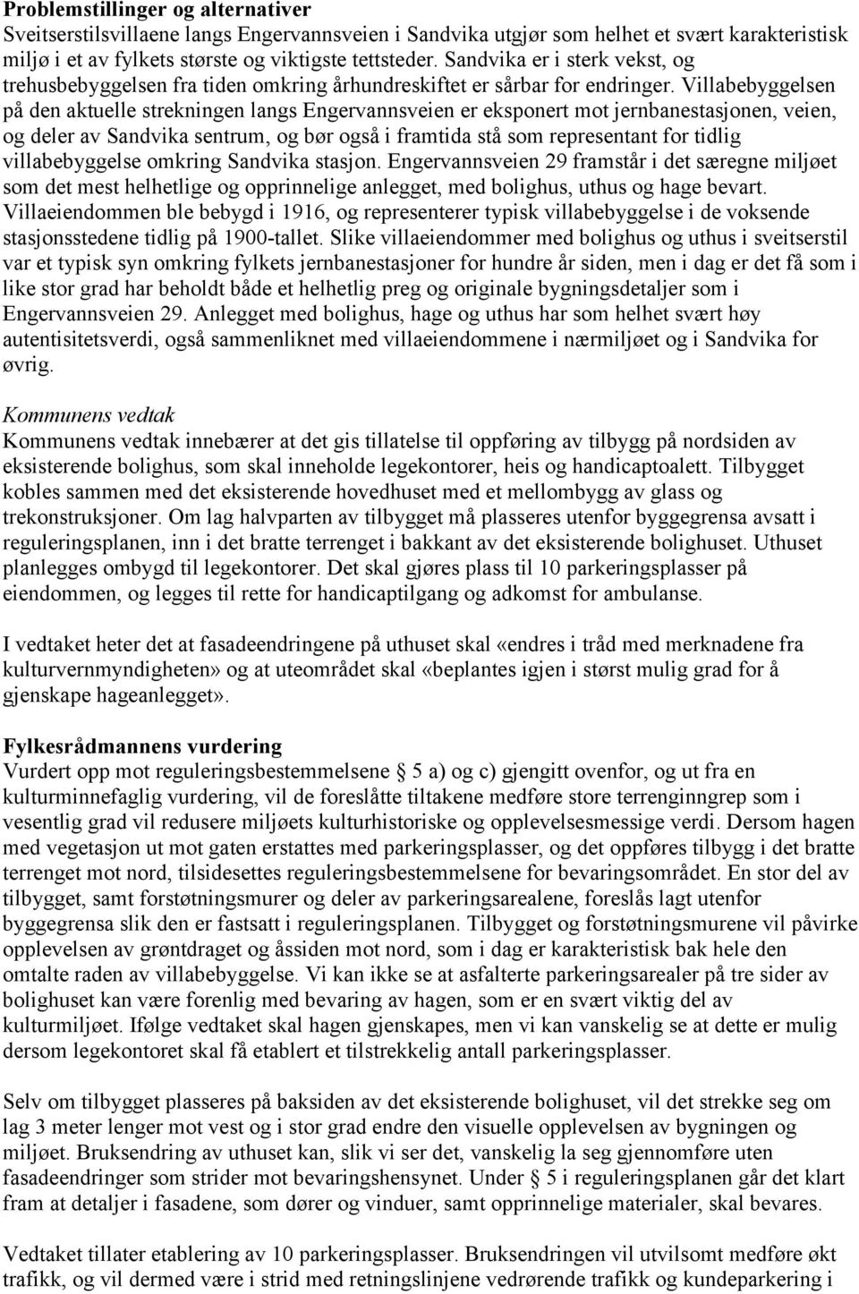 Villabebyggelsen på den aktuelle strekningen langs Engervannsveien er eksponert mot jernbanestasjonen, veien, og deler av Sandvika sentrum, og bør også i framtida stå som representant for tidlig