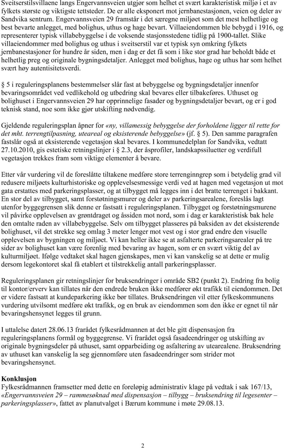 vil laeiendommenble bebygd i 1916,og representerer typisk villabebyggelsei devoksendestasjonsstedene tidlig på1900-tallet.