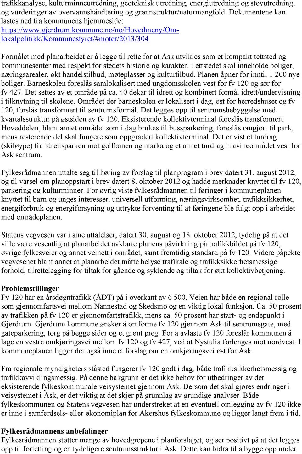 Formålet med planarbeidet er å legge til rette for at Ask utvikles som et kompakt tettsted og kommunesenter med respekt for stedets historie og karakter.