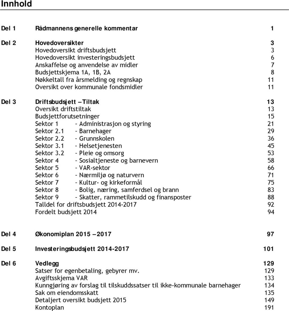 styring 21 Sektor 2.1 Barnehager 29 Sektor 2.2 Grunnskolen 36 Sektor 3.1 Helsetjenesten 45 Sektor 3.