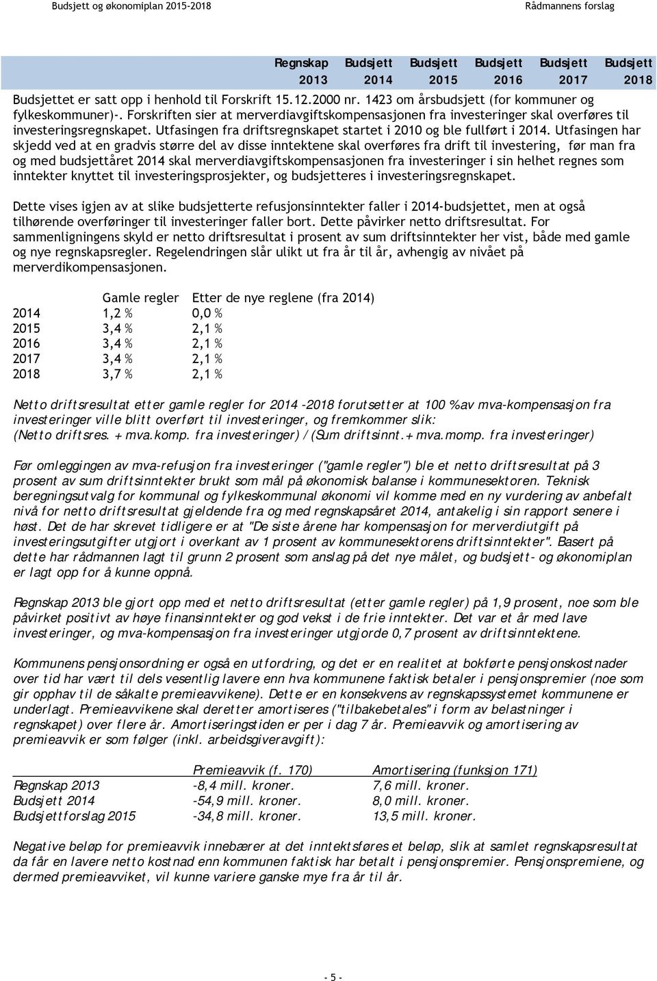 Utfasingen har skjedd ved at en gradvis større del av disse inntektene skal overføres fra drift til investering, før man fra og med budsjettåret 2014 skal merverdiavgiftskompensasjonen fra