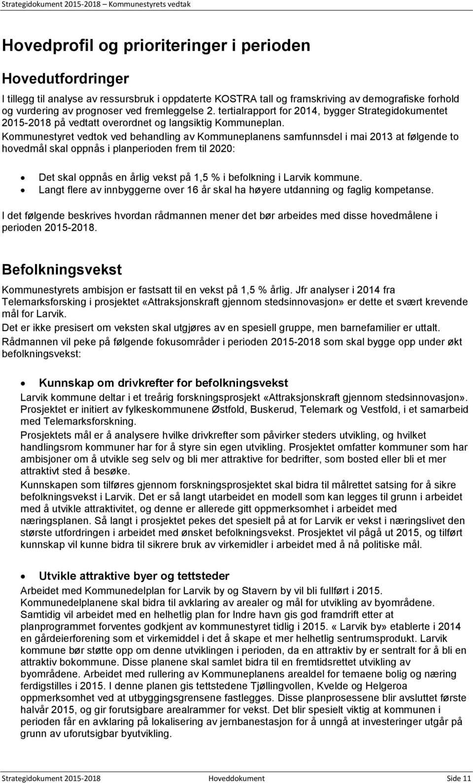 Kommunestyret vedtok ved behandling av Kommuneplanens samfunnsdel i mai 2013 at følgende to hovedmål skal oppnås i planperioden frem til 2020: Det skal oppnås en årlig vekst på 1,5 % i befolkning i