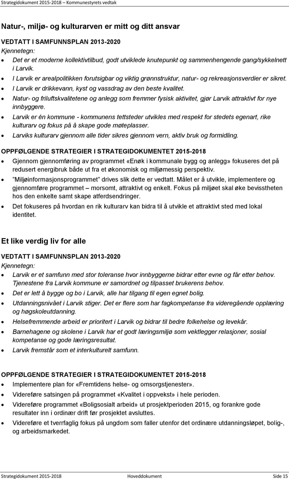 Natur- og friluftskvalitetene og anlegg som fremmer fysisk aktivitet, gjør Larvik attraktivt for nye innbyggere.