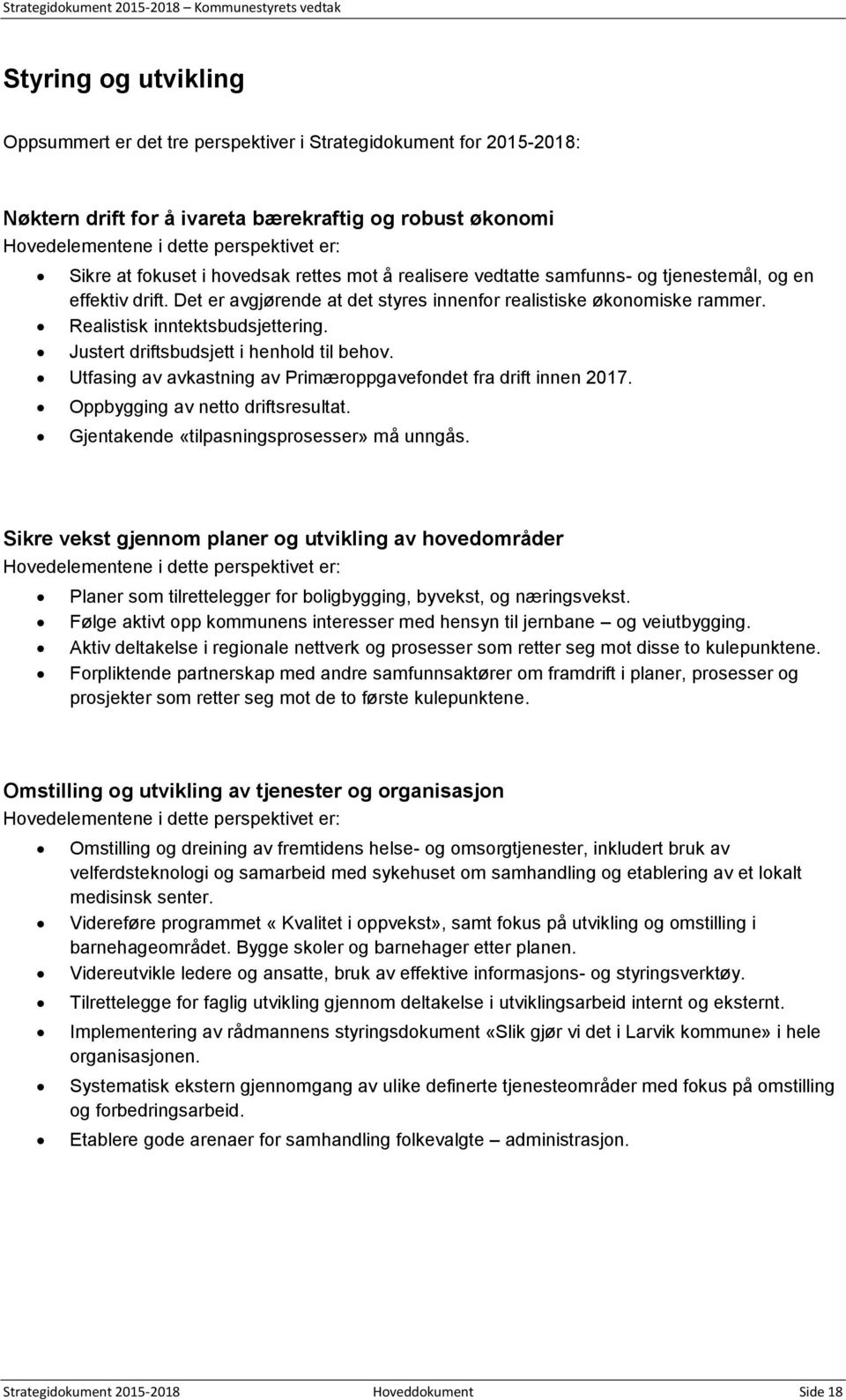 Realistisk inntektsbudsjettering. Justert driftsbudsjett i henhold til behov. Utfasing av avkastning av Primæroppgavefondet fra drift innen 2017. Oppbygging av netto driftsresultat.