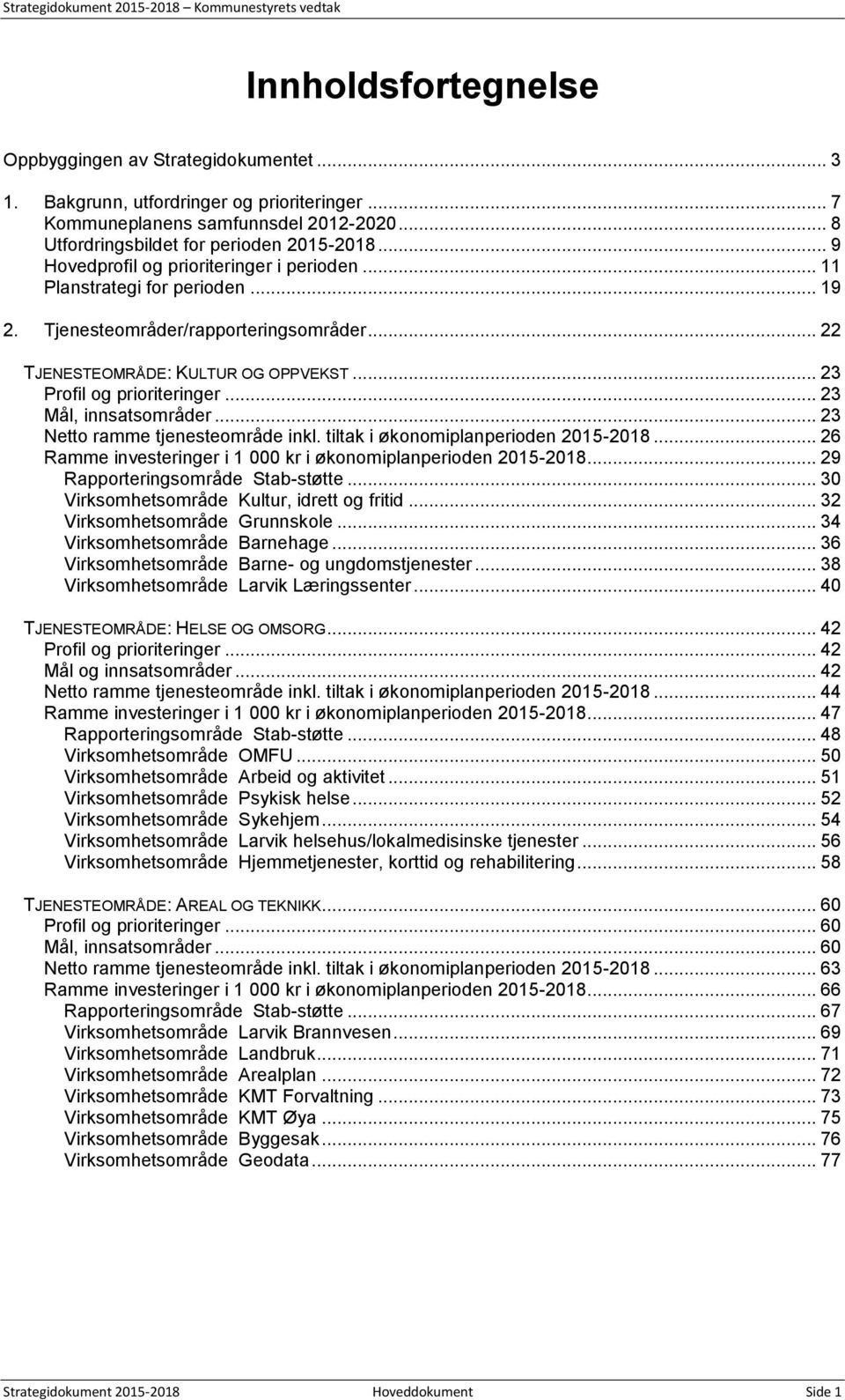 .. 23 Mål, innsatsområder... 23 Netto ramme tjenesteområde inkl. tiltak i økonomiplanperioden 2015-2018... 26 Ramme investeringer i 1 000 kr i økonomiplanperioden 2015-2018.