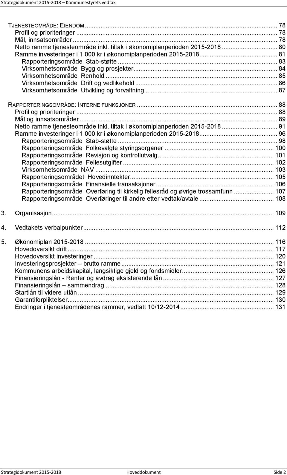 .. 85 Virksomhetsområde Drift og vedlikehold... 86 Virksomhetsområde Utvikling og forvaltning... 87 RAPPORTERINGSOMRÅDE: INTERNE FUNKSJONER... 88 Profil og prioriteringer... 88 Mål og innsatsområder.