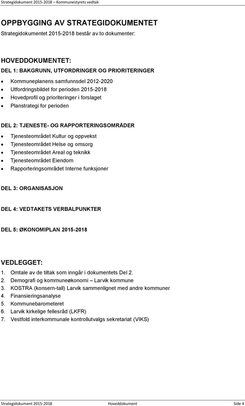 Tjenesteområdet Helse og omsorg Tjenesteområdet Areal og teknikk Tjenesteområdet Eiendom Rapporteringsområdet Interne funksjoner DEL 3: ORGANISASJON DEL 4: VEDTAKETS VERBALPUNKTER DEL 5: ØKONOMIPLAN