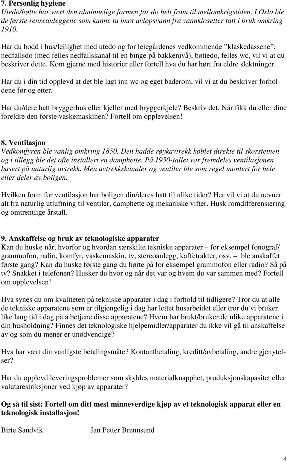 Har du bodd i hus/leilighet med utedo og for leiegårdenes vedkommende klaskedassene ; nedfallsdo (med felles nedfallskanal til en binge på bakkenivå), bøttedo, felles wc, vil vi at du beskriver dette.