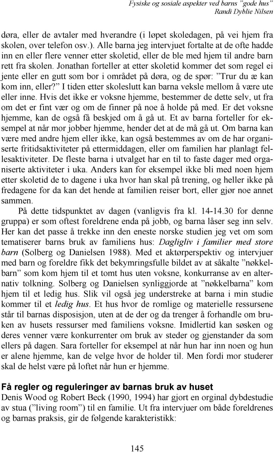 Jonathan forteller at etter skoletid kommer det som regel ei jente eller en gutt som bor i området på døra, og de spør: Trur du æ kan kom inn, eller?