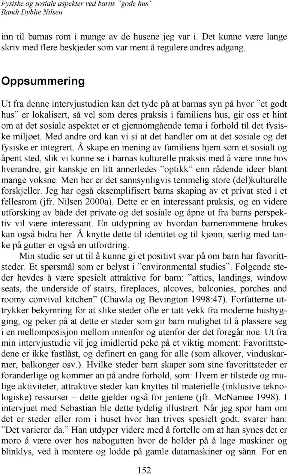 gjennomgående tema i forhold til det fysiske miljøet. Med andre ord kan vi si at det handler om at det sosiale og det fysiske er integrert.