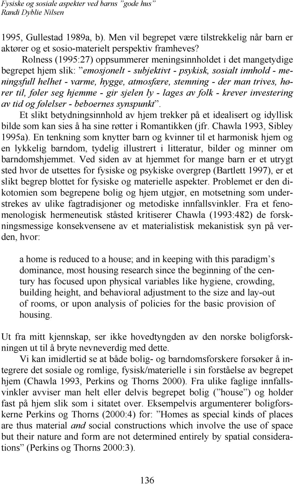 man trives, hører til, føler seg hjemme - gir sjelen ly - lages av folk - krever investering av tid og følelser - beboernes synspunkt.