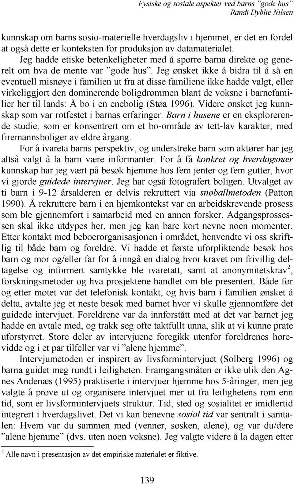 Jeg ønsket ikke å bidra til å så en eventuell misnøye i familien ut fra at disse familiene ikke hadde valgt, eller virkeliggjort den dominerende boligdrømmen blant de voksne i barnefamilier her til