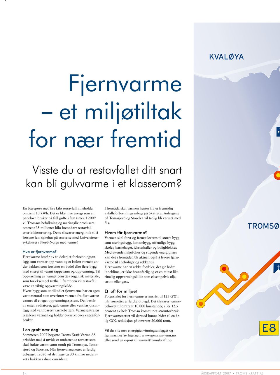 Dette tilsvarer energi nok til å forsyne fem sykehus på størrelse med Universitetssykehuset i Nord-Norge med varme! Hva er fjernvarme?