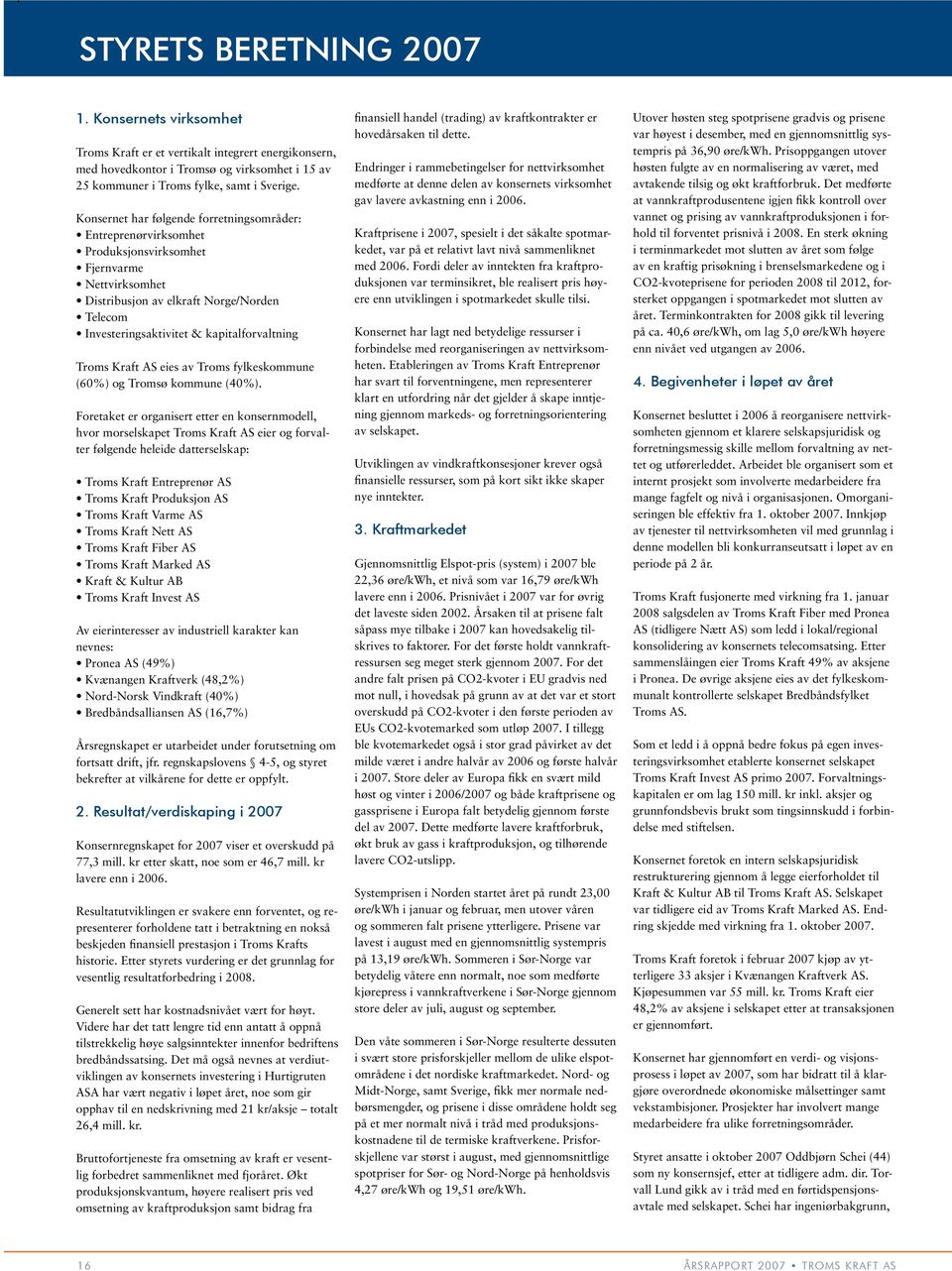 kapitalforvaltning Troms Kraft AS eies av Troms fylkeskommune (60%) og Tromsø kommune (40%).