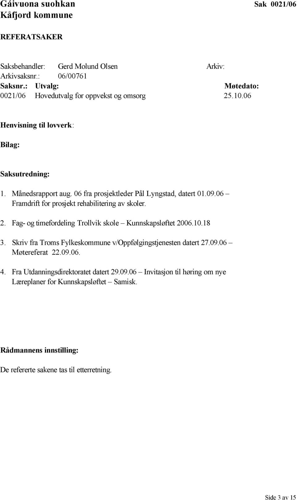 06 fra prosjektleder Pål Lyngstad, datert 01.09.06 Framdrift for prosjekt rehabilitering av skoler. 2. Fag- og timefordeling Trollvik skole Kunnskapsløftet 2006.10.18 3.