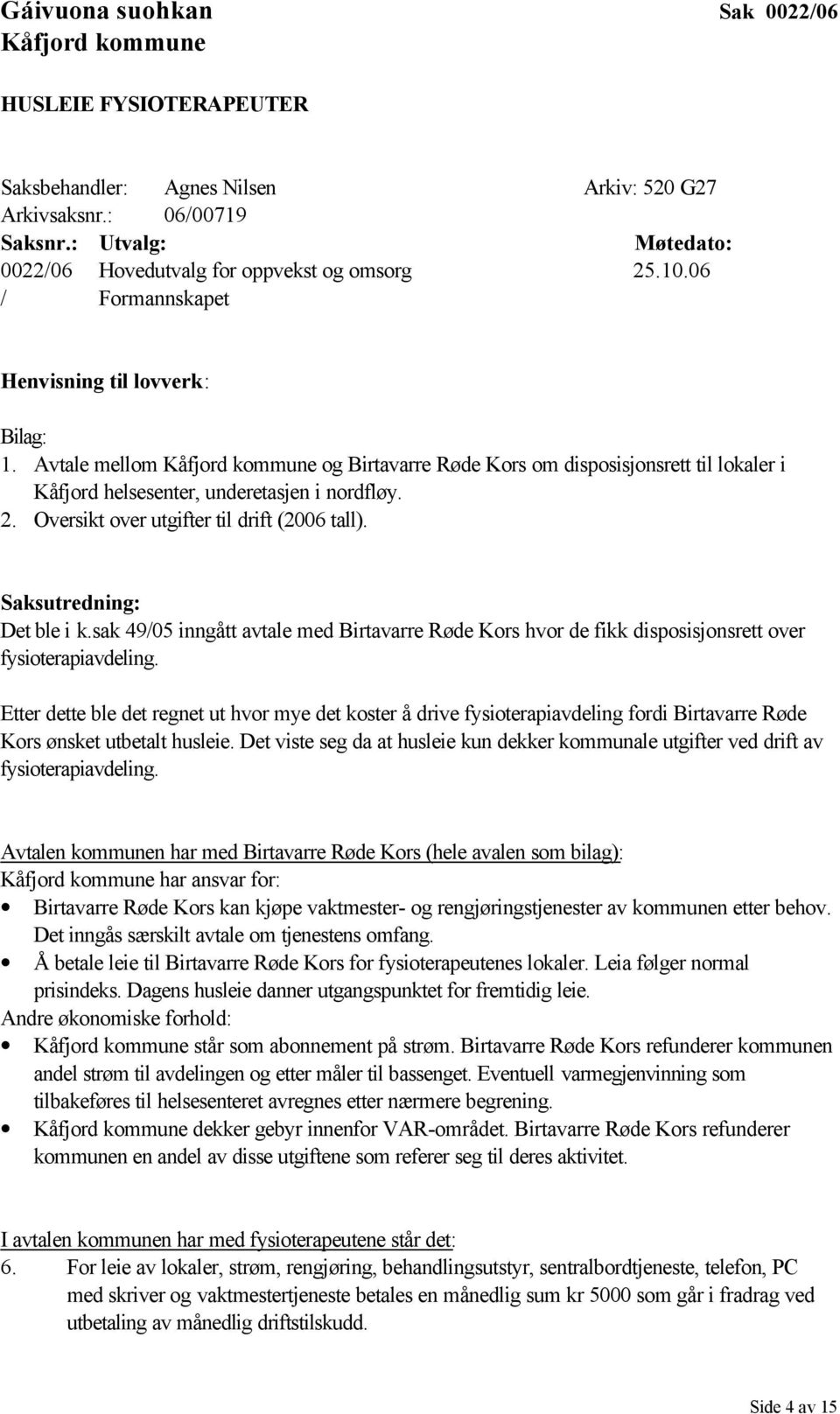 Oversikt over utgifter til drift (2006 tall). Saksutredning: Det ble i k.sak 49/05 inngått avtale med Birtavarre Røde Kors hvor de fikk disposisjonsrett over fysioterapiavdeling.