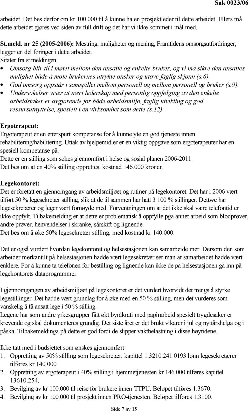 nr 25 (2005-2006): Mestring, muligheter og mening, Framtidens omsorgsutfordringer, legger en del føringer i dette arbeidet. Sitater fra st.