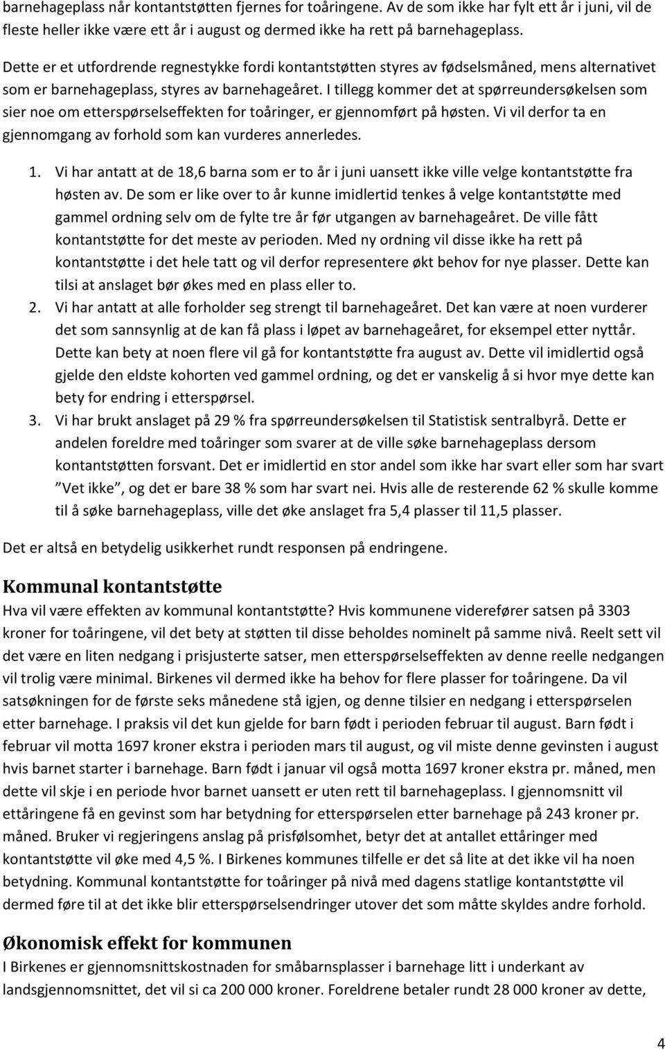 I tillegg kommer det at spørreundersøkelsen som sier noe om etterspørselseffekten for toåringer, er gjennomført på høsten. Vi vil derfor ta en gjennomgang av forhold som kan vurderes annerledes. 1.