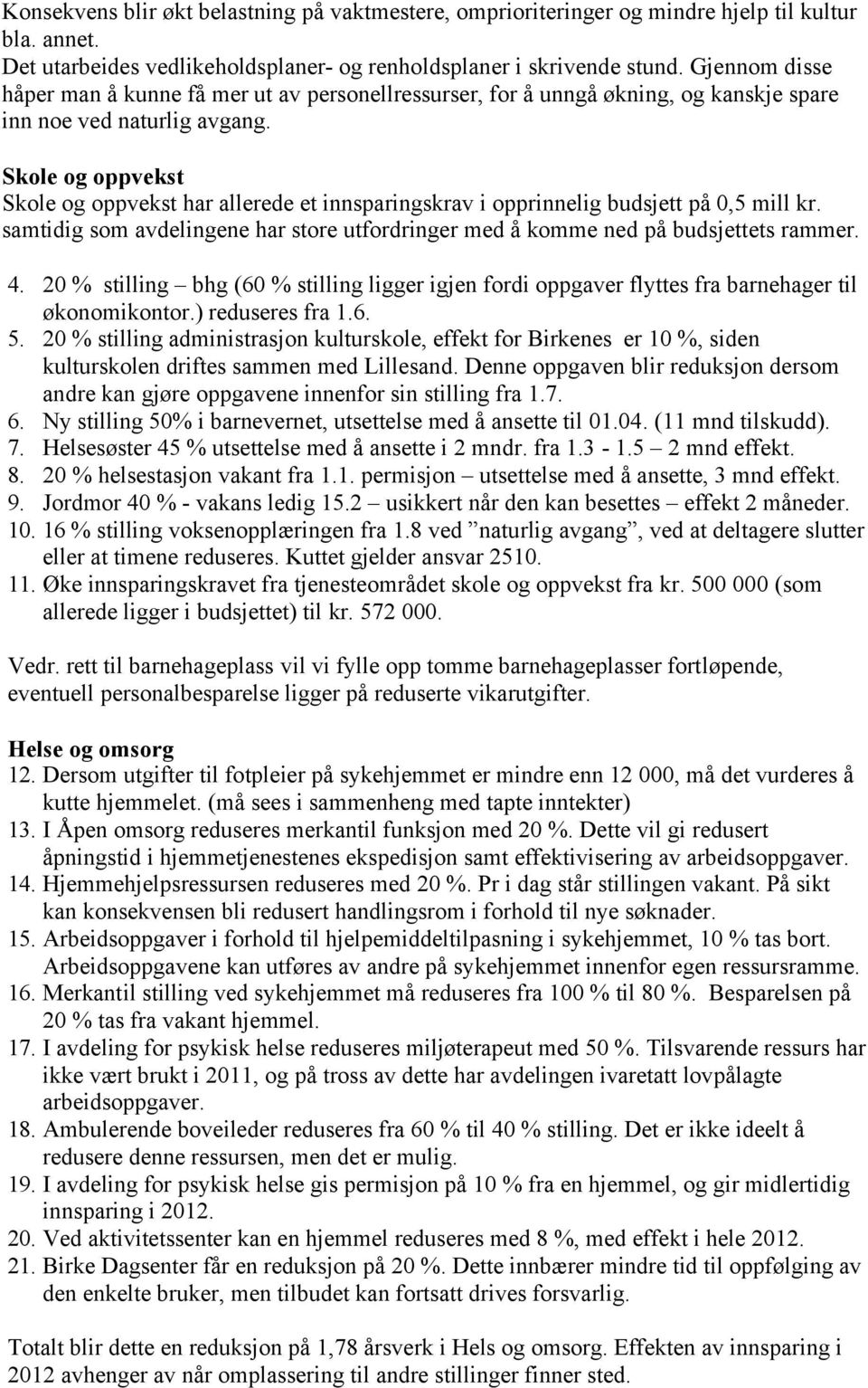 Skole og oppvekst Skole og oppvekst har allerede et innsparingskrav i opprinnelig budsjett på 0,5 mill kr. samtidig som avdelingene har store utfordringer med å komme ned på budsjettets rammer. 4.