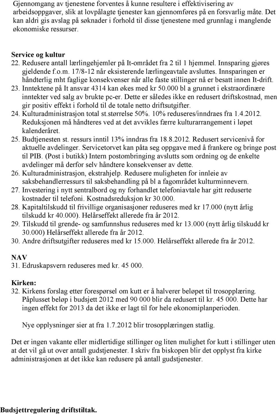 Redusere antall lærlingehjemler på It-området fra 2 til 1 hjemmel. Innsparing gjøres gjeldende f.o.m. 17/8-12 når eksisterende lærlingeavtale avsluttes.