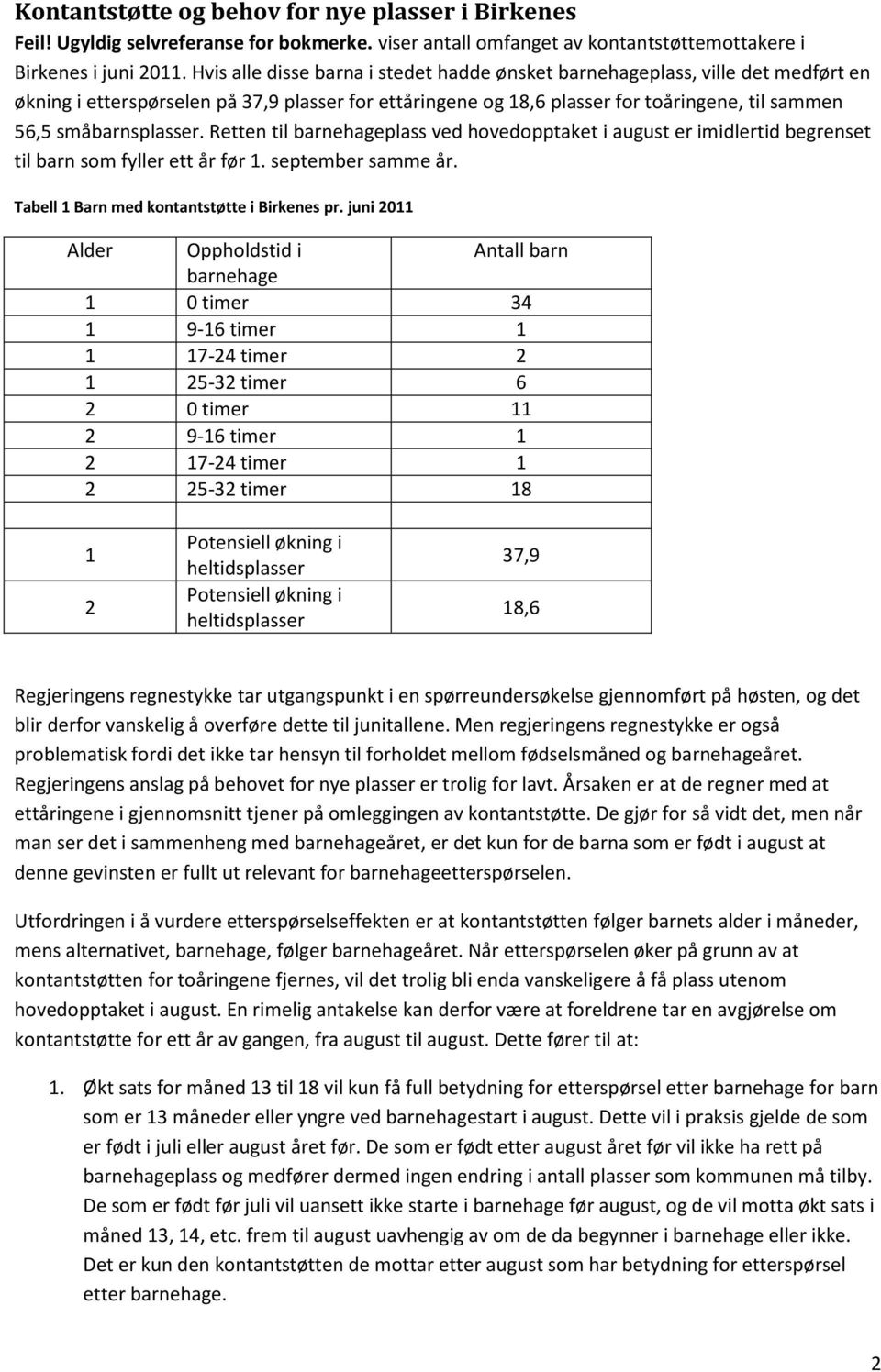 småbarnsplasser. Retten til barnehageplass ved hovedopptaket i august er imidlertid begrenset til barn som fyller ett år før 1. september samme år. Tabell 1 Barn med kontantstøtte i Birkenes pr.