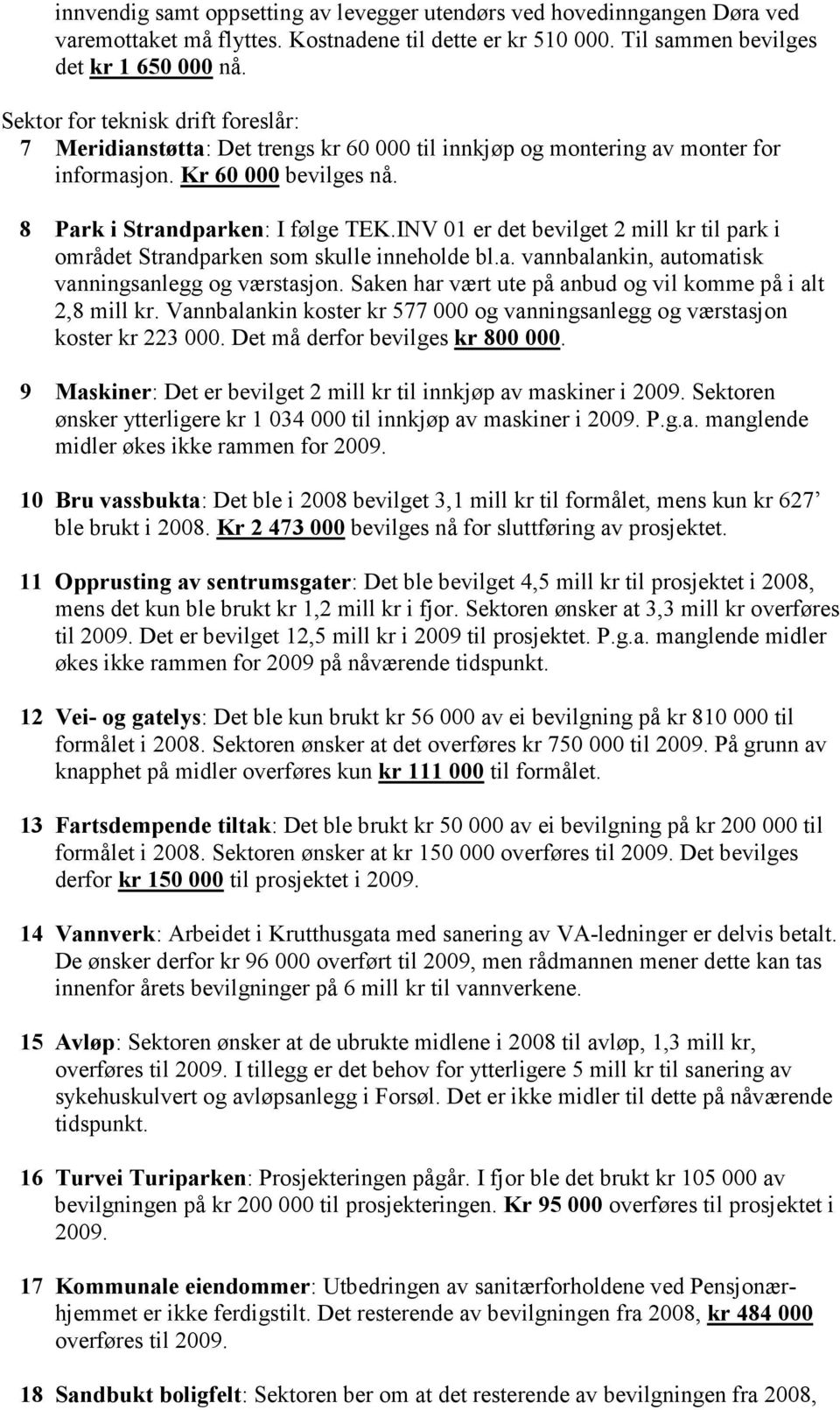 INV 01 er det bevilget 2 mill kr til park i området Strandparken som skulle inneholde bl.a. vannbalankin, automatisk vanningsanlegg og værstasjon.