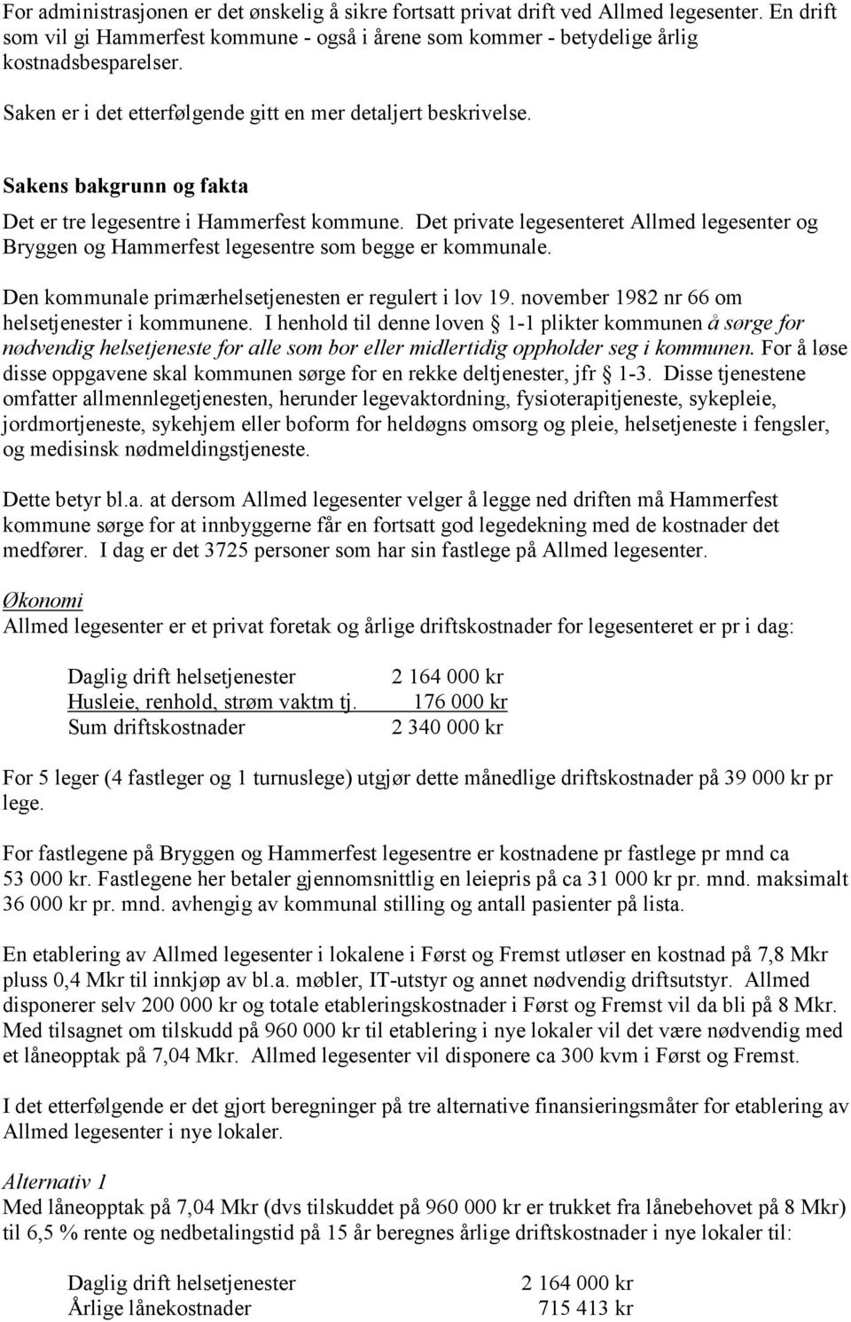 Det private legesenteret Allmed legesenter og Bryggen og Hammerfest legesentre som begge er kommunale. Den kommunale primærhelsetjenesten er regulert i lov 19.