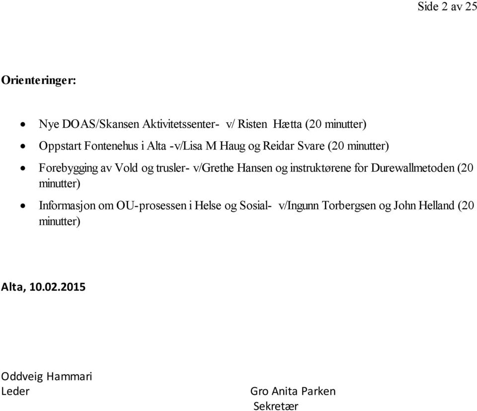 Hansen og instruktørene for Durewallmetoden (20 minutter) Informasjon om OU-prosessen i Helse og Sosial-