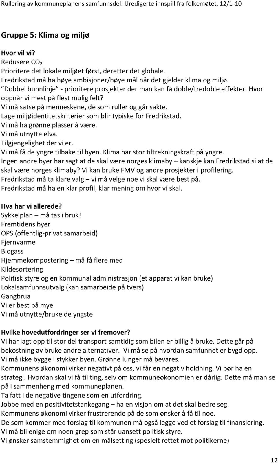 Lage miljøidentitetskriterier som blir typiske for Fredrikstad. Vi må ha grønne plasser å være. Vi må utnytte elva. Tilgjengelighet der vi er. Vi må få de yngre tilbake til byen.