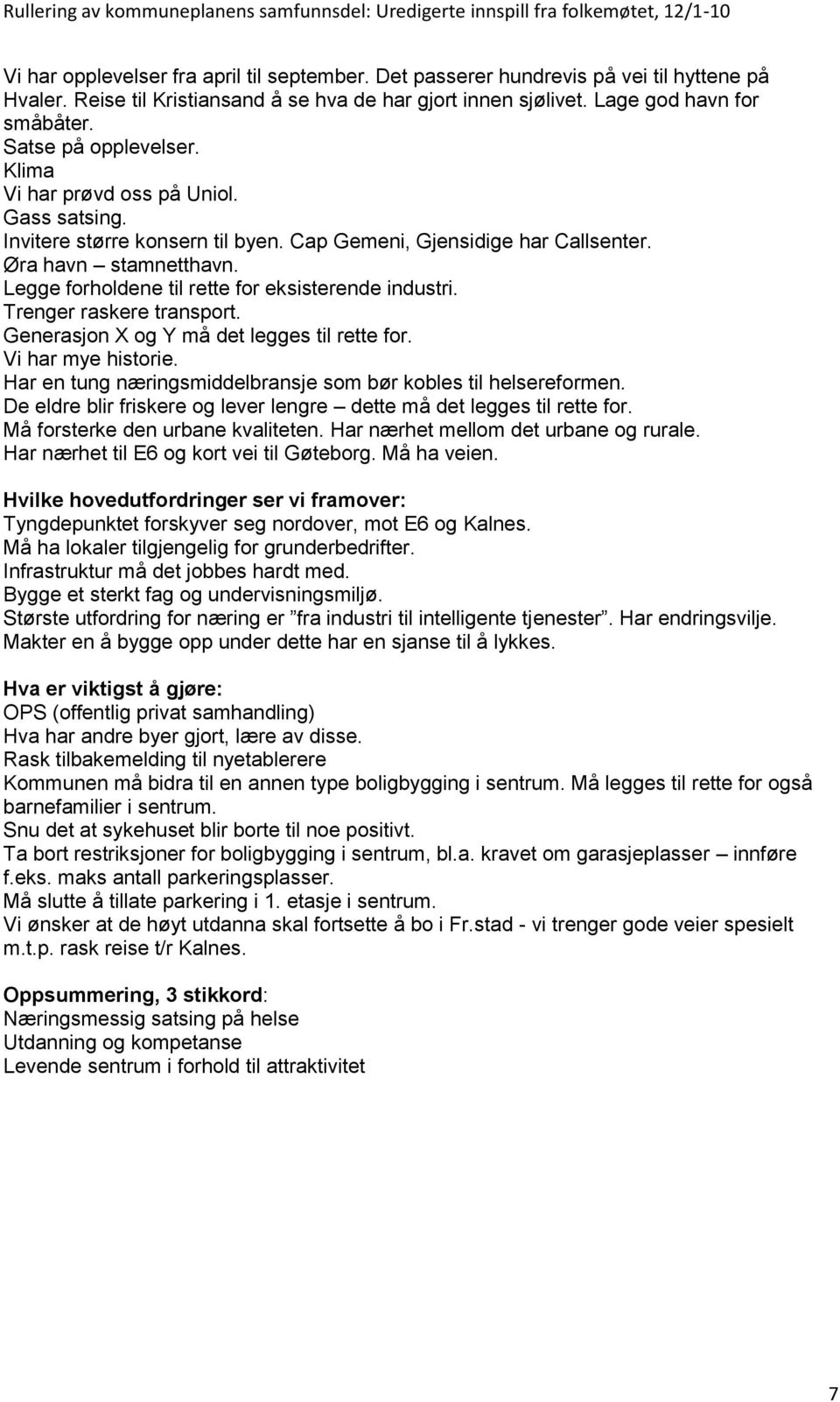 Legge forholdene til rette for eksisterende industri. Trenger raskere transport. Generasjon X og Y må det legges til rette for. Vi har mye historie.