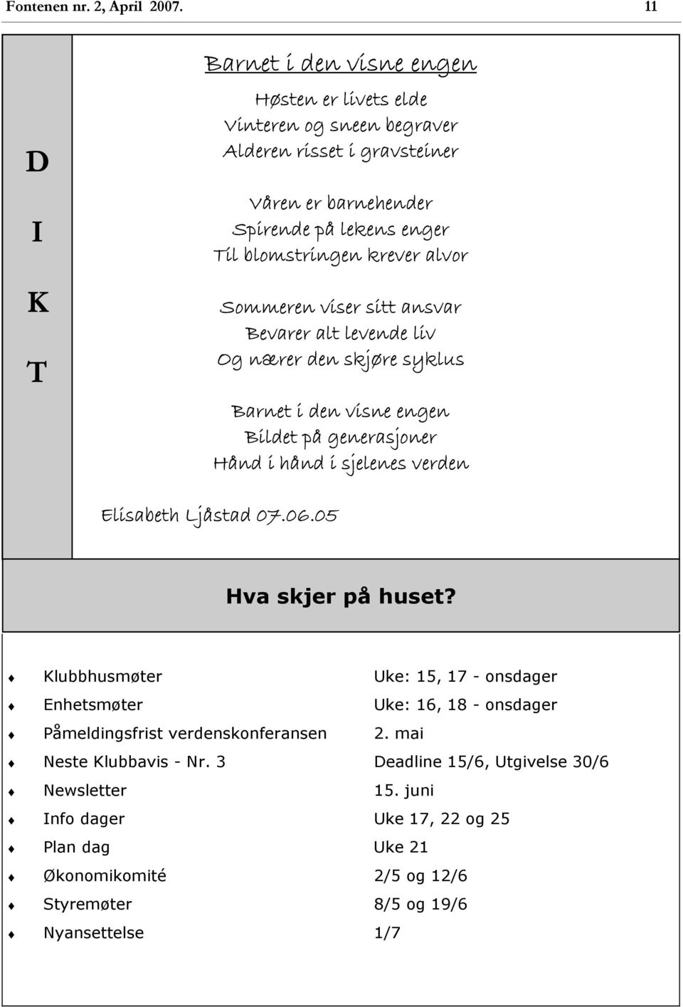 krever alvor Sommeren viser sitt ansvar Bevarer alt levende liv Og nærer den skjøre syklus Barnet i den visne engen Bildet på generasjoner Hånd i hånd i sjelenes verden Elisabeth