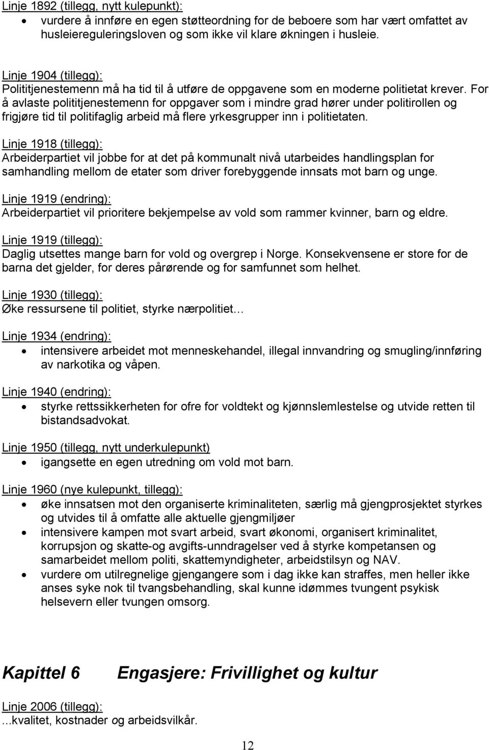 For å avlaste polititjenestemenn for oppgaver som i mindre grad hører under politirollen og frigjøre tid til politifaglig arbeid må flere yrkesgrupper inn i politietaten.