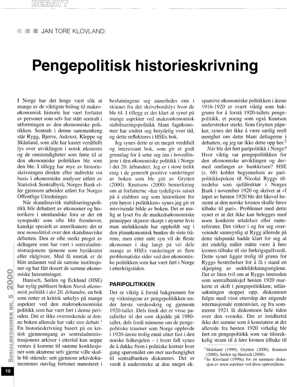 Sentralt i denne sammenheng står Rygg, Bjerve, Aukrust, Kleppe og Skånland, som alle har kastet verdifullt lys over utviklingen i norsk økonomi og de omstendigheter som førte til at den økonomiske