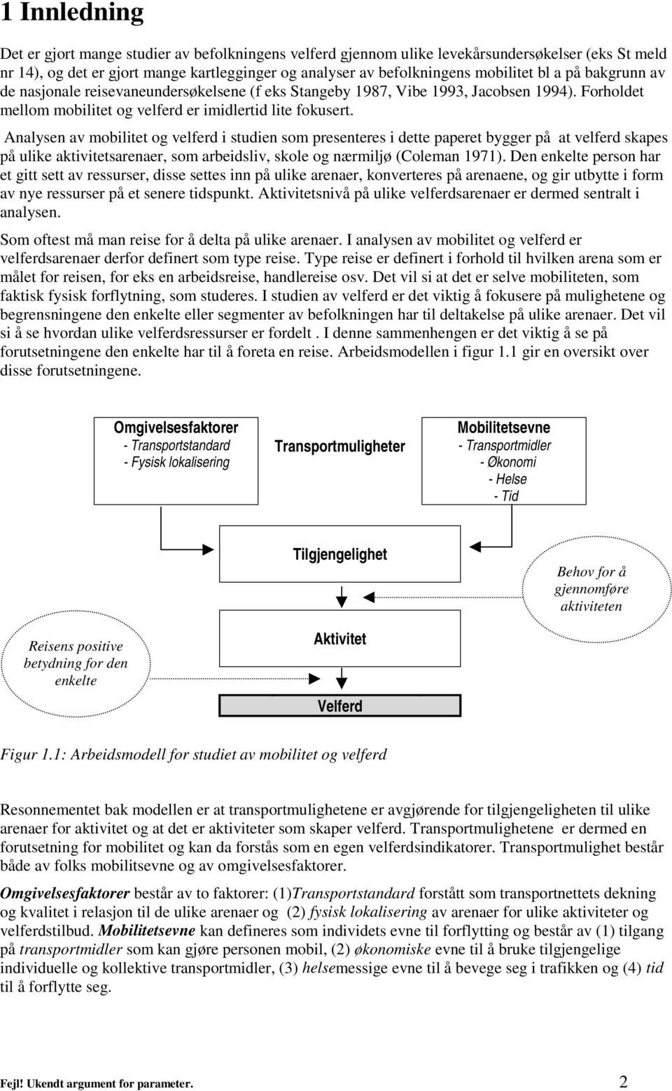 Analysen av mobilitet og velferd i studien som presenteres i dette paperet bygger på at velferd skapes på ulike aktivitetsarenaer, som arbeidsliv, skole og nærmiljø (Coleman 1971).