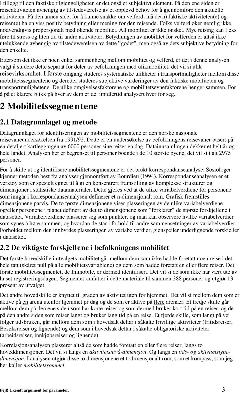 På den annen side, for å kunne snakke om velferd, må de(n) faktiske aktiviteten(e) og reisen(e) ha en viss positiv betydning eller mening for den reisende.