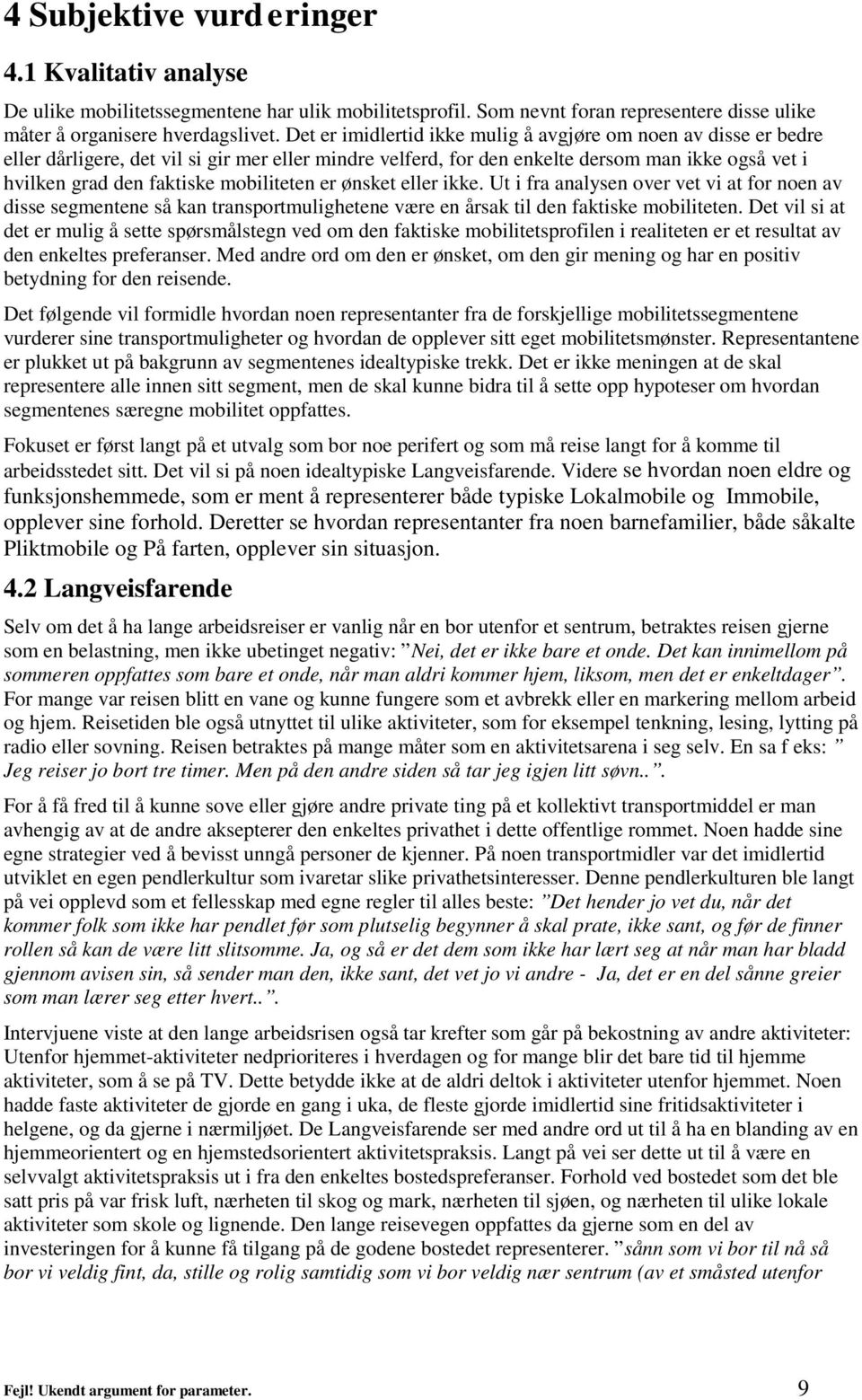 mobiliteten er ønsket eller ikke. Ut i fra analysen over vet vi at for noen av disse segmentene så kan transportmulighetene være en årsak til den faktiske mobiliteten.