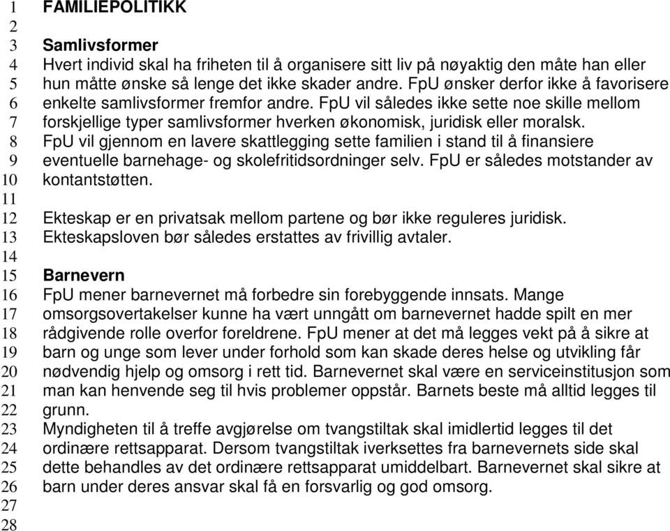 FpU vil gjennom en lavere skattlegging sette familien i stand til å finansiere eventuelle barnehage- og skolefritidsordninger selv. FpU er således motstander av kontantstøtten.