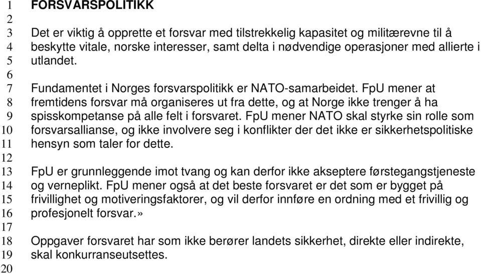 FpU mener at fremtidens forsvar må organiseres ut fra dette, og at Norge ikke trenger å ha spisskompetanse på alle felt i forsvaret.