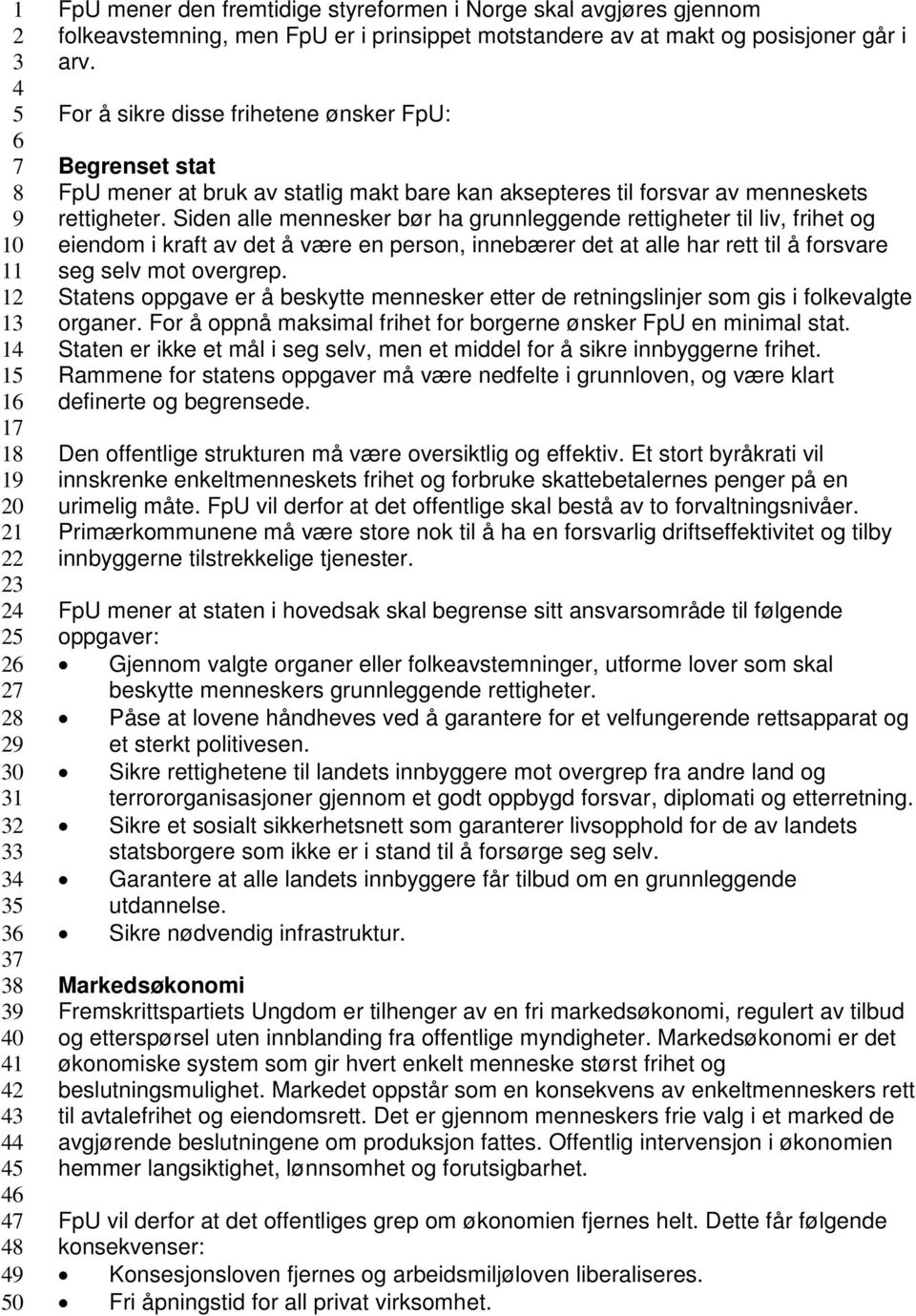 Siden alle mennesker bør ha grunnleggende rettigheter til liv, frihet og eiendom i kraft av det å være en person, innebærer det at alle har rett til å forsvare seg selv mot overgrep.