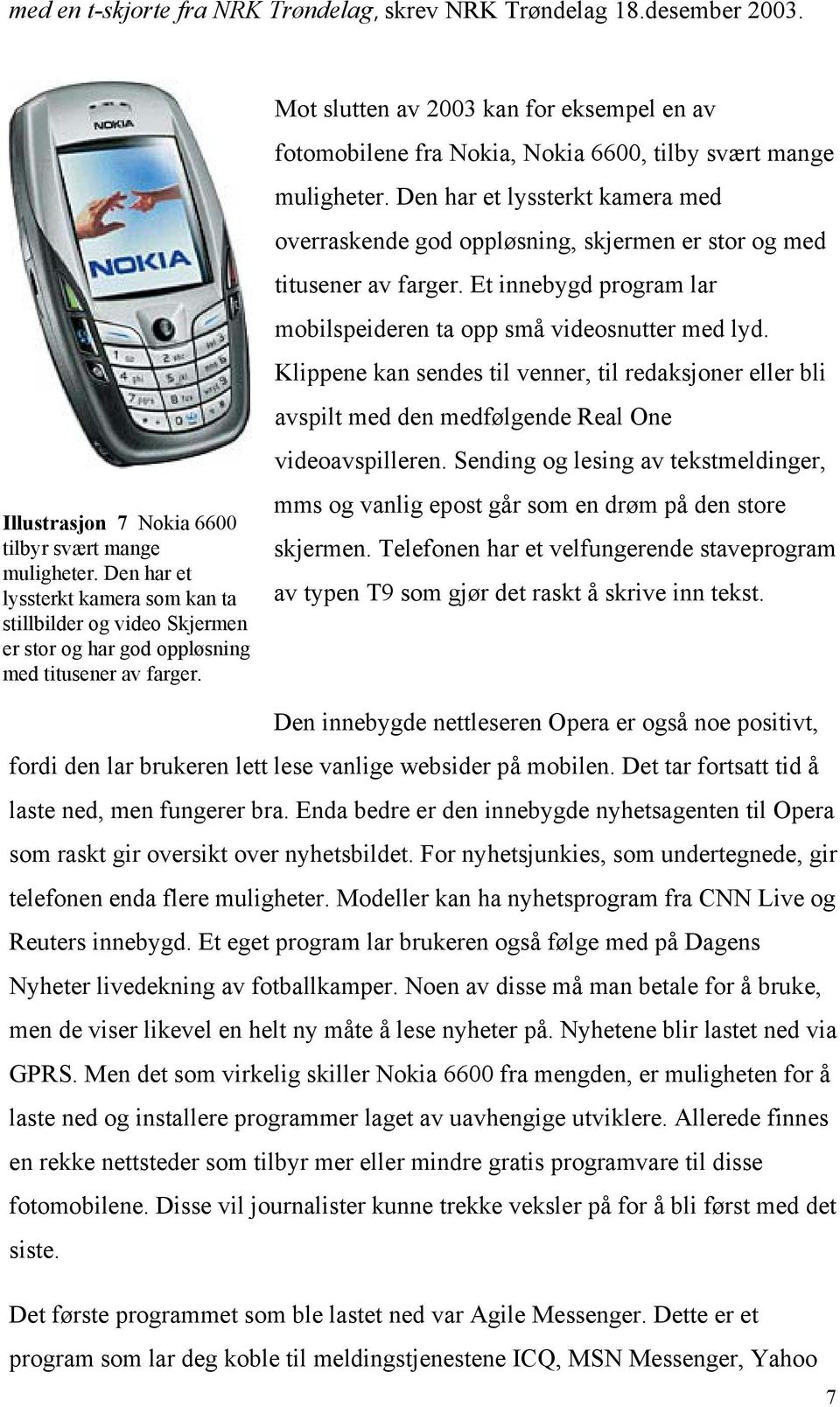 Mot slutten av 2003 kan for eksempel en av fotomobilene fra Nokia, Nokia 6600, tilby svært mange muligheter.