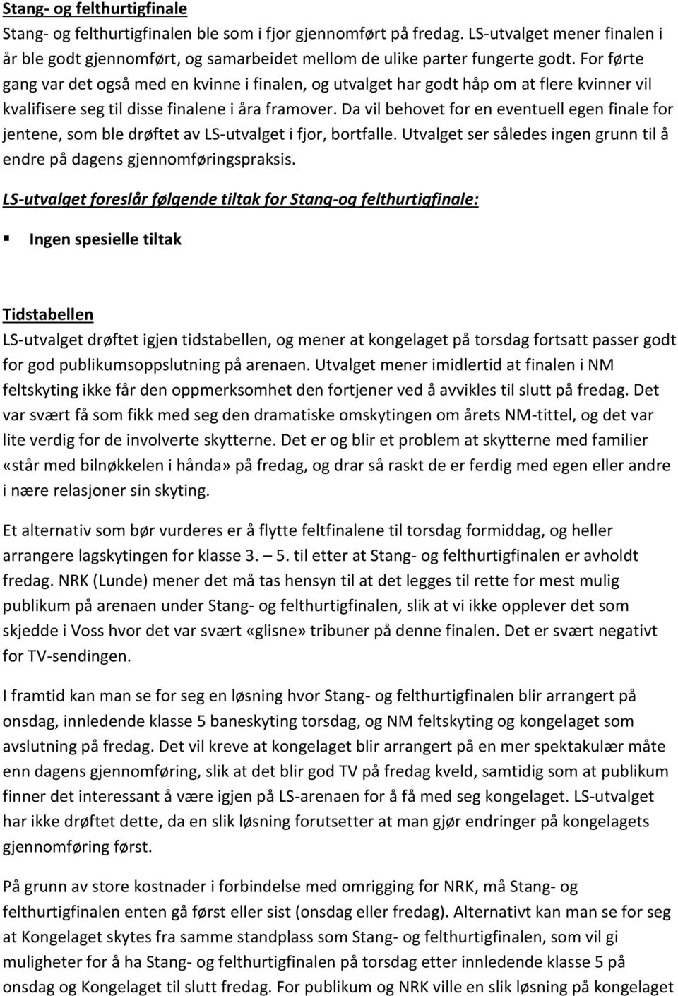 Da vil behovet for en eventuell egen finale for jentene, som ble drøftet av LS-utvalget i fjor, bortfalle. Utvalget ser således ingen grunn til å endre på dagens gjennomføringspraksis.