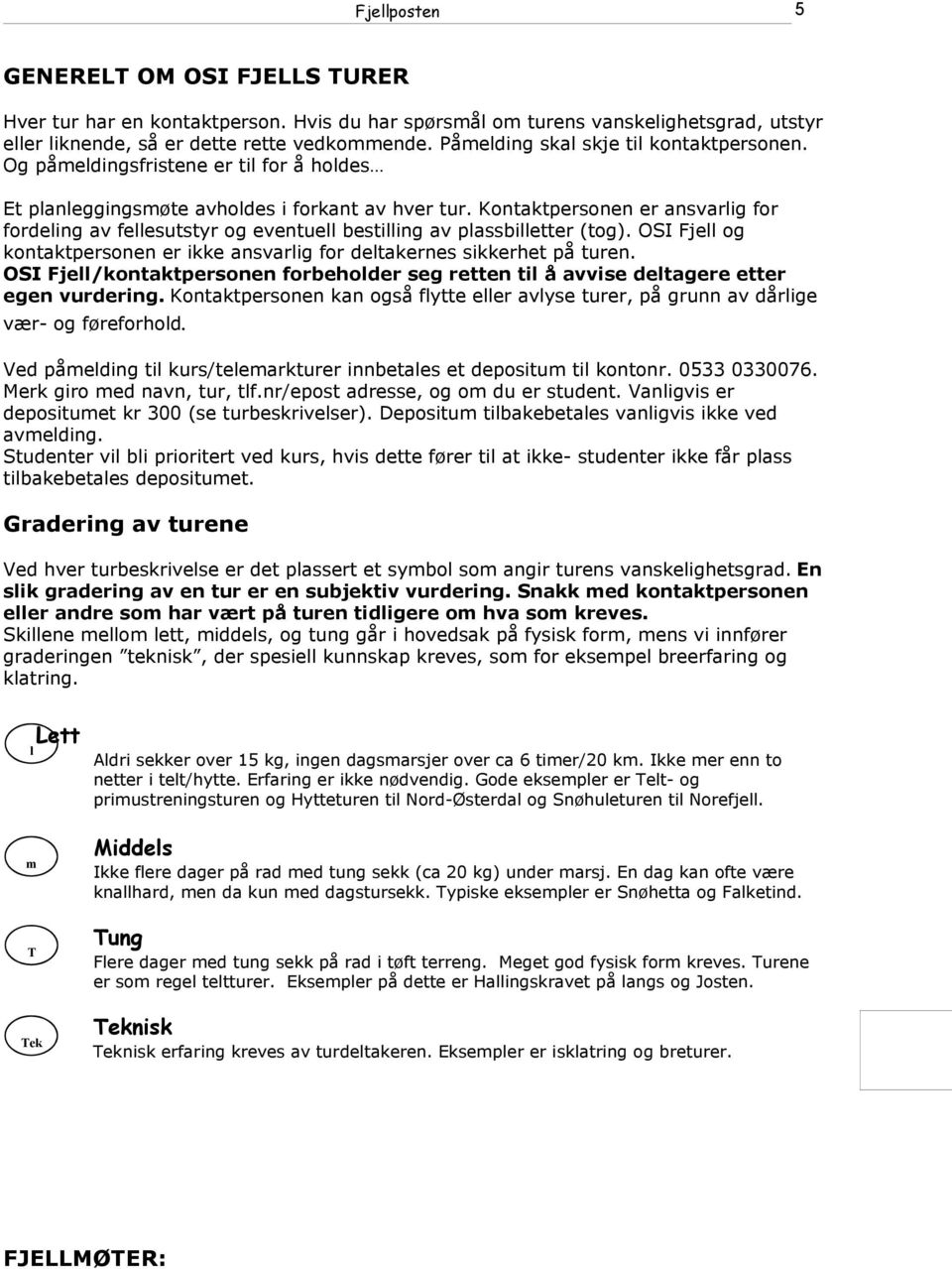 Kontaktpersonen er ansvarlig for fordeling av fellesutstyr og eventuell bestilling av plassbilletter (tog). OSI Fjell og kontaktpersonen er ikke ansvarlig for deltakernes sikkerhet på turen.