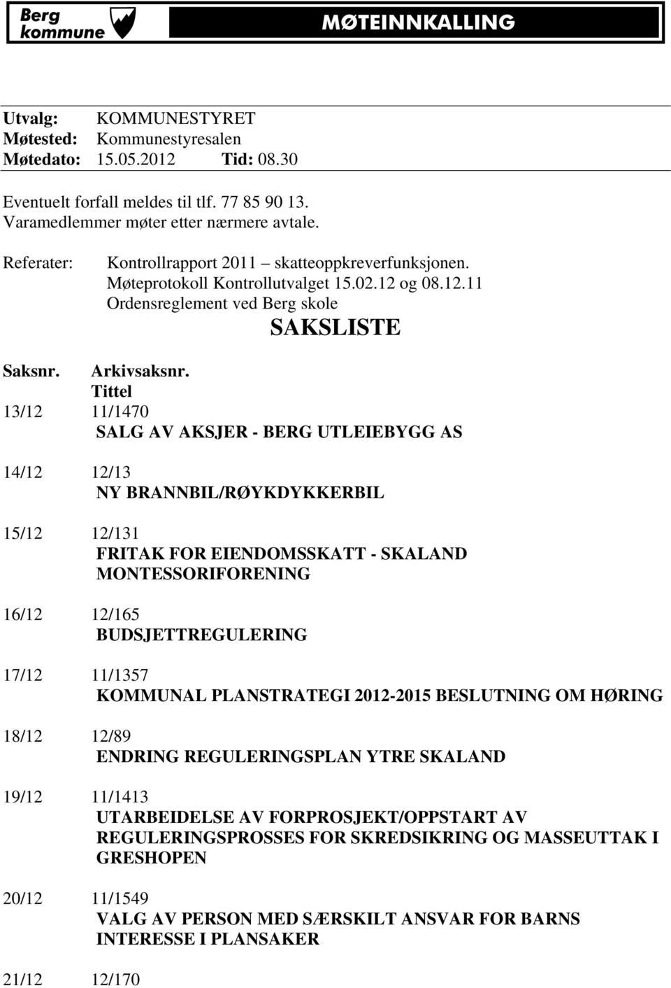 Tittel 13/12 11/1470 SALG AV AKSJER - BERG UTLEIEBYGG AS 14/12 12/13 NY BRANNBIL/RØYKDYKKERBIL 15/12 12/131 FRITAK FOR EIENDOMSSKATT - SKALAND MONTESSORIFORENING 16/12 12/165 BUDSJETTREGULERING 17/12