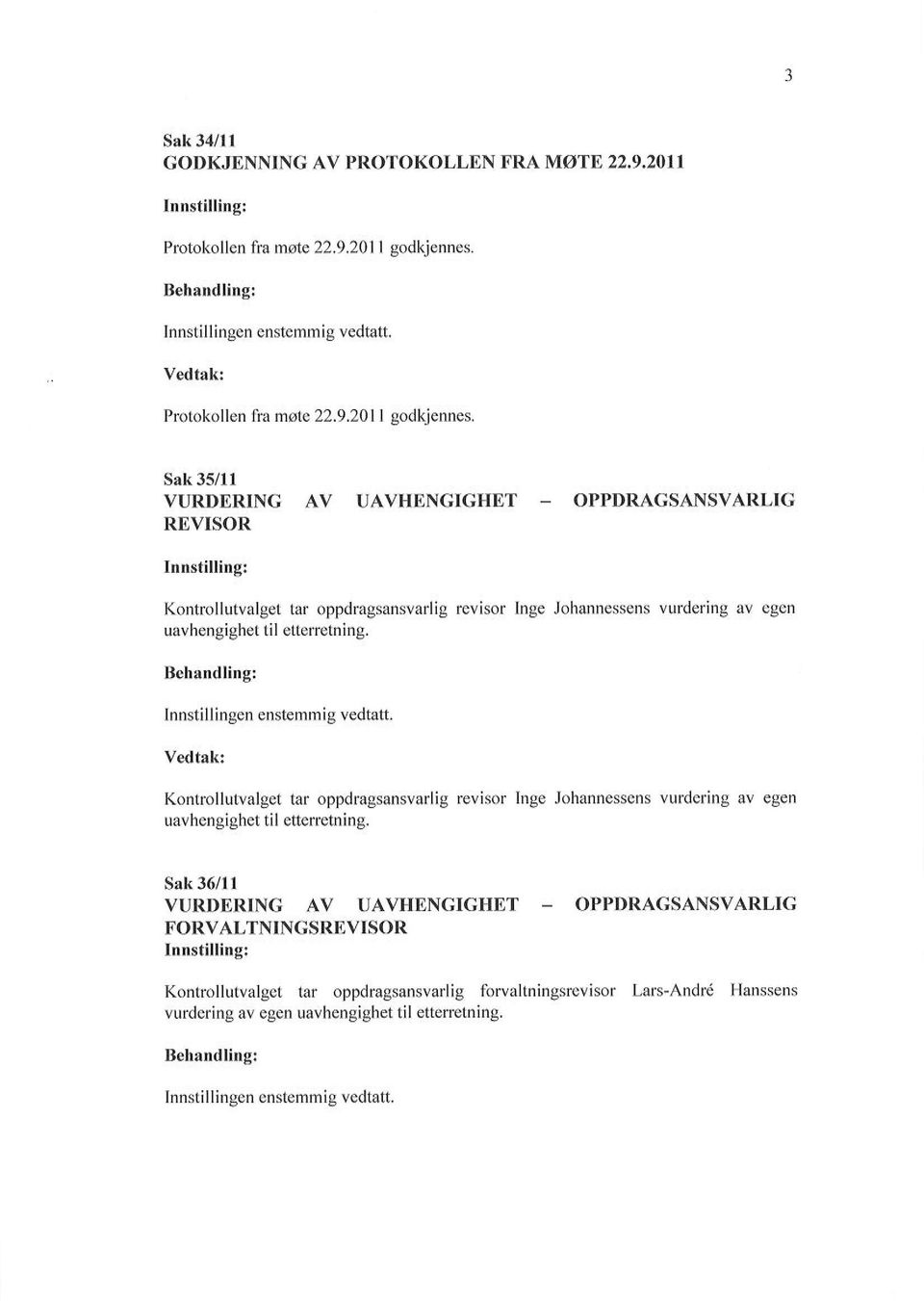 Sak 35/11 VURDERING AV UAVHENGIGHET REVISOR OPPDRAGSA ISVARLIG Innstilling: Kontrollutvalget tar oppdragsansvarlig revisor Inge Johannessens vurdering av egsn uavhengighet til etterretning.