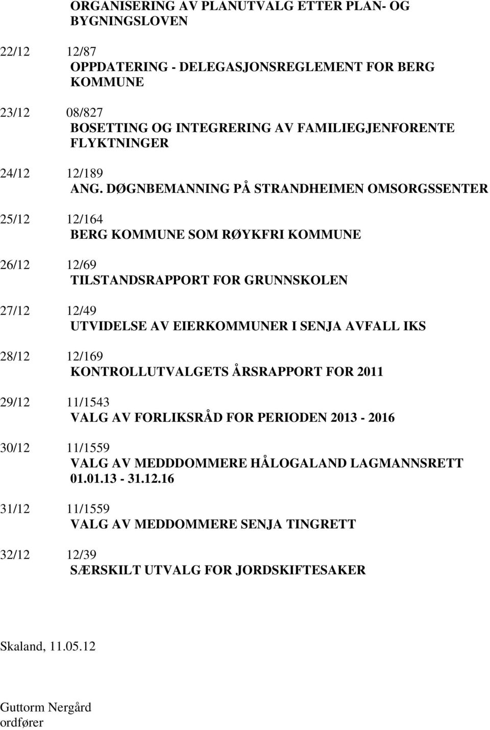 DØGNBEMANNING PÅ STRANDHEIMEN OMSORGSSENTER 25/12 12/164 BERG KOMMUNE SOM RØYKFRI KOMMUNE 26/12 12/69 TILSTANDSRAPPORT FOR GRUNNSKOLEN 27/12 12/49 UTVIDELSE AV EIERKOMMUNER I SENJA