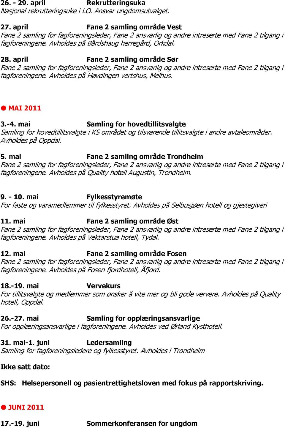 mai Samling for hovedtillitsvalgte Samling for hovedtillitsvalgte i KS området og tilsvarende tillitsvalgte i andre avtaleområder. Avholdes på Oppdal. 5.