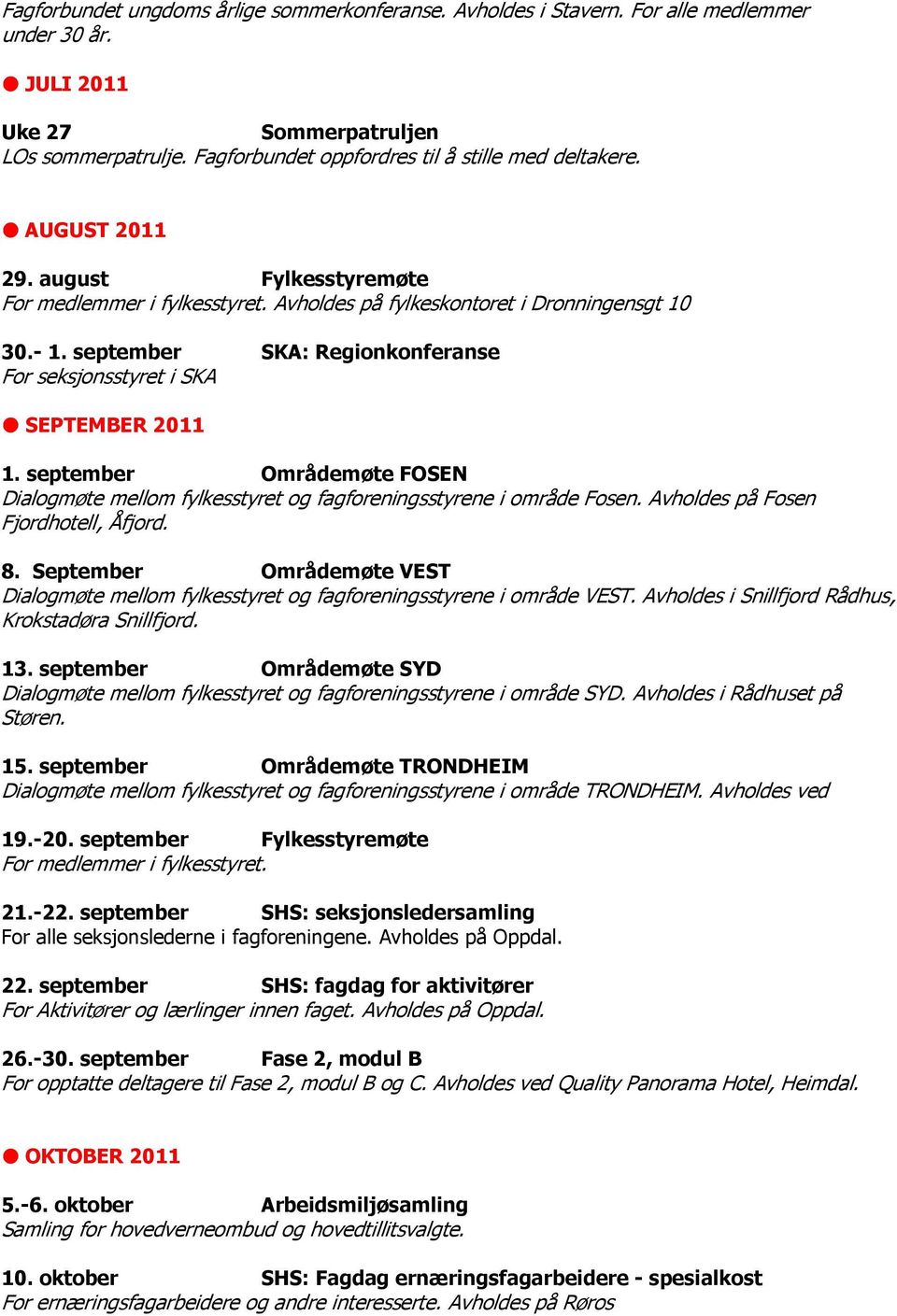 september SKA: Regionkonferanse For seksjonsstyret i SKA SEPTEMBER 2011 1. september Områdemøte FOSEN Dialogmøte mellom fylkesstyret og fagforeningsstyrene i område Fosen.